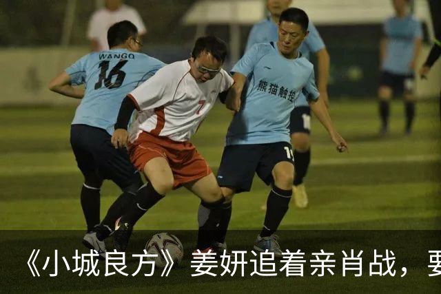 《小城良方》姜妍追着亲肖战，要不是艾辰执着，真追不到刘铮亮