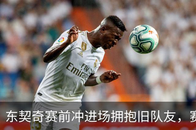 东契奇赛前冲进场拥抱旧队友，赛后却互喷垃圾话