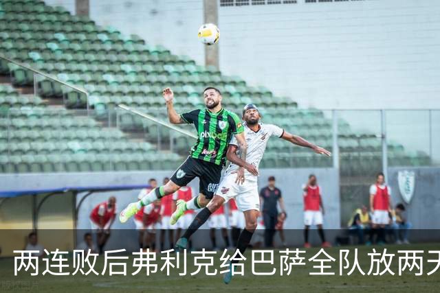 两连败后弗利克给巴萨全队放两天假，只提了一个要求
