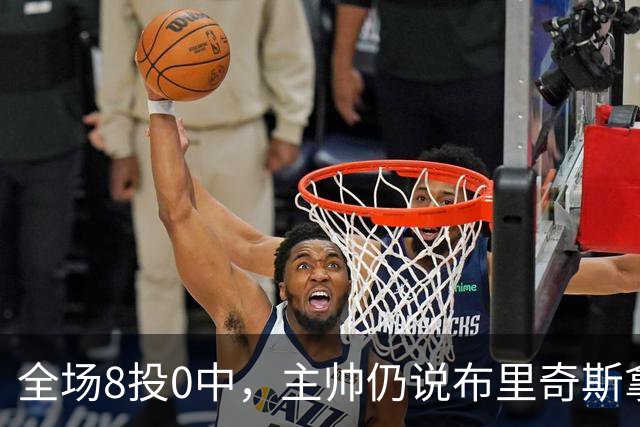 全场8投0中，主帅仍说布里奇斯拿到了该拿的空位
