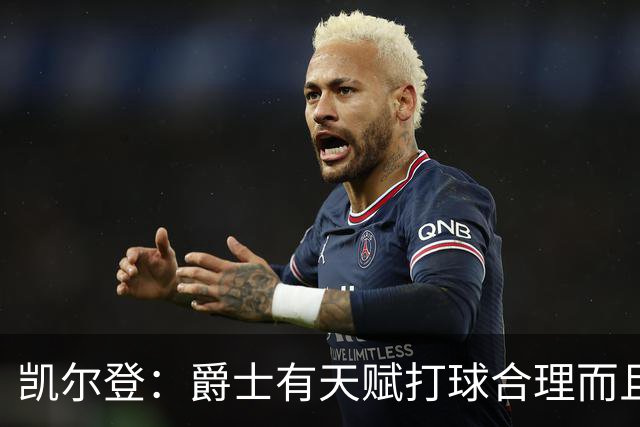 凯尔登：爵士有天赋打球合理而且非常拼