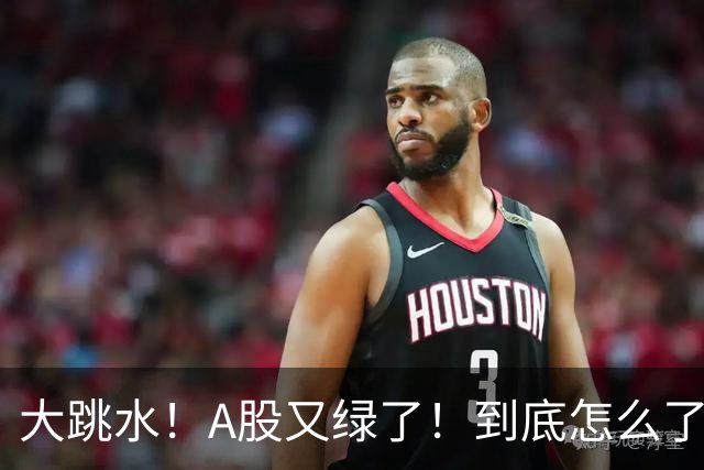 大跳水！A股又绿了！到底怎么了？