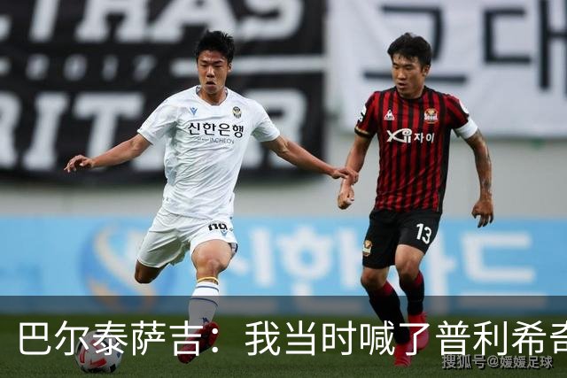 巴尔泰萨吉：我当时喊了普利希奇，中场休息时他说根本没听见
