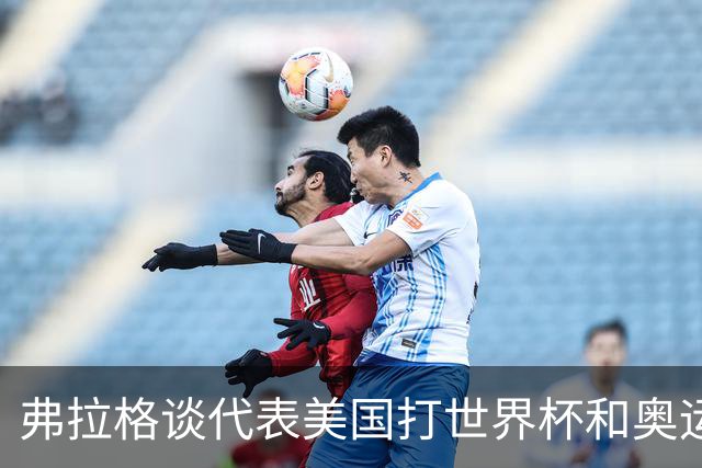 弗拉格谈代表美国打世界杯&奥运会：若被征召 我非常愿意为国效力