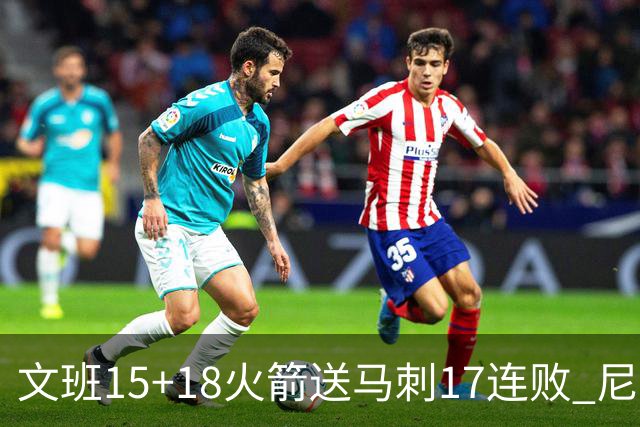 文班15+18火箭送马刺17连败 尼克斯力克猛龙