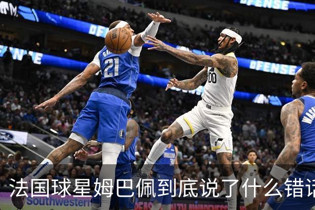 法国球星姆巴佩到底说了什么错话？