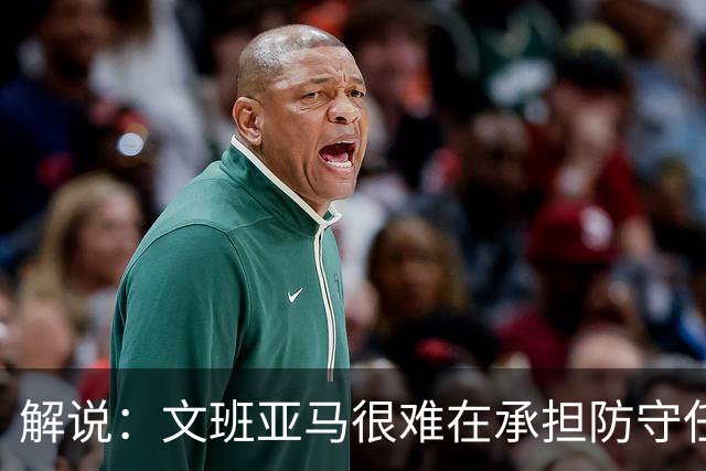 解说：文班亚马很难在承担防守任务的情况下 保持满状态的续航