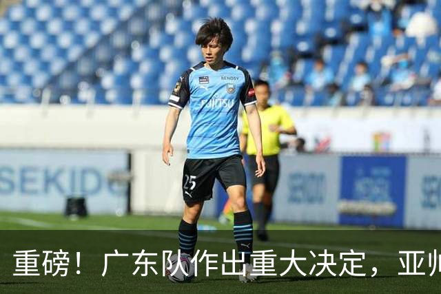 重磅！广东队作出重大决定，亚帅被迫裁掉阿祖布克？