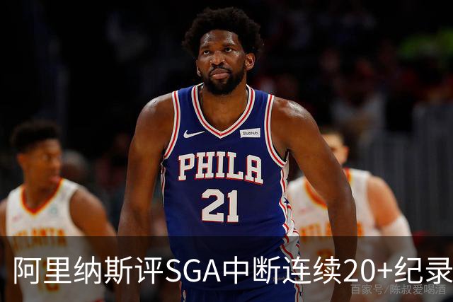 阿里纳斯评SGA中断连续20+纪录：换我绝不下场 要刷到后人绝望