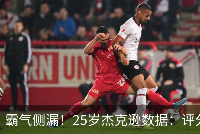 霸气侧漏！25岁杰克逊数据：评分9.6，3射2正进2球，预期进球0.32