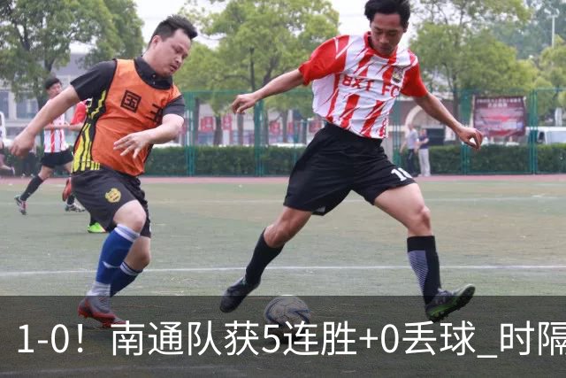 1-0！南通队获5连胜+0丢球 时隔2年回归中超 江苏足球重返顶级联赛